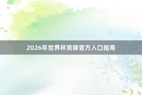 2026年世界杯竞猜官方入口指南