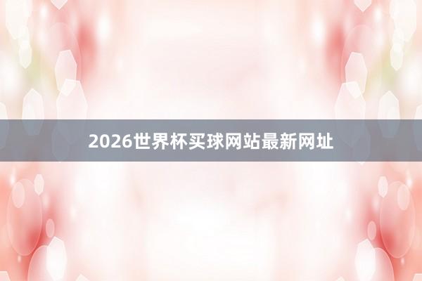 2026世界杯买球网站最新网址