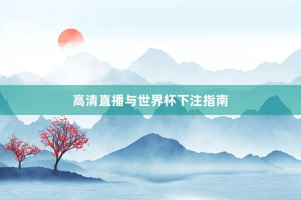 高清直播与世界杯下注指南
