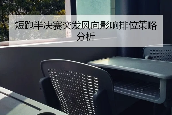 短跑半决赛突发风向影响排位策略分析